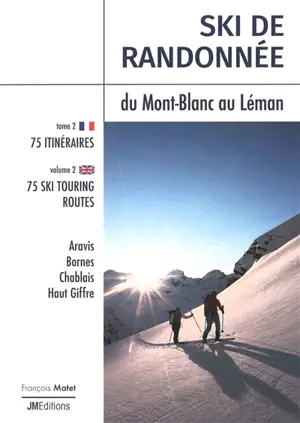 Ski de randonnée. Vol. 2. Ski de randonnée du Mont-Blanc au Léman : 75 itinéraires : Aravis, Bornes, Chablais, Haut Giffre. Ski touring fom Mont Blanc to Léman : 75 ski touring routes : Aravis, Bornes, Chablais, Haut Giffre. Ski touring. Vol. 2. Ski