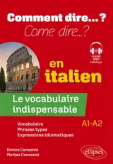 Come dire... ? : le vocabulaire indispensable en italien, A1-A2 : vocabulaire, phrases types, expressions idiomatiques