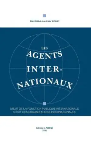 Les agents internationaux : droit de la fonction publique internationale, droit des organisations internationales