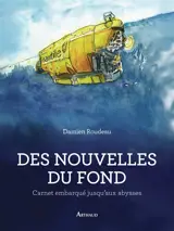 Des nouvelles du fond : carnet embarqué jusqu'aux abysses