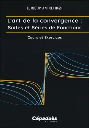 L'art de la convergence. Suites et séries de fonctions : cours et exercices