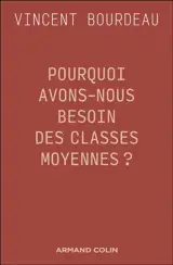 Pourquoi avons-nous besoin des classes moyennes ? : essai de philosophie sociale républicaine