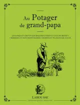 Au potager de grand-papa : légumes et fruits gourmands d'hier et d'aujourd'hui, boissons et infusions maison, herbes et plantes de santé