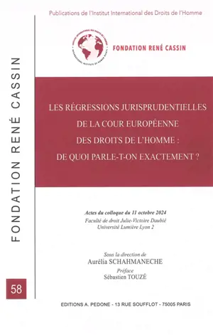 Les régressions jurisprudentielles de la Cour européenne des droits de l'homme : de quoi parle-t-on exactement ? : actes du colloque du 11 octobre 2024, faculté de droit Julie-Victoire Daubié, université Lumière Lyon 2