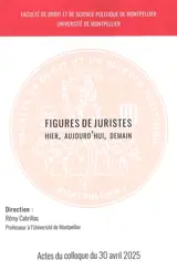 Figures de juristes : hier, aujourd'hui, demain : actes du colloque du 30 avril 2025