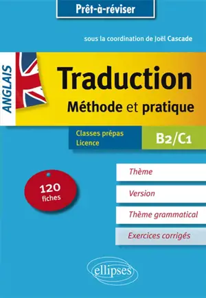 Anglais, traduction, méthode et pratique : 120 fiches, thème, version, thème grammatical, exercices corrigés : classes prépas, licence, B2-C1