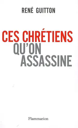 Ces chrétiens qu'on assassine