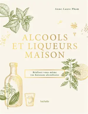 Alcools et liqueurs maison : réalisez vous-même vos boissons alcoolisées