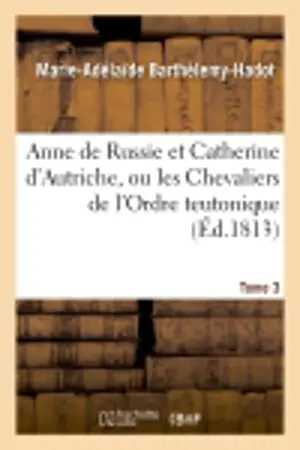 Anne de Russie et Catherine d'Autriche. Tome 3 : ou les Chevaliers de l'Ordre teutonique et la mère Ecuyer