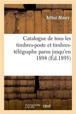 Catalogue de tous les timbres-poste et timbres-télégraphe parus jusqu'en 1894 : Dates d'émission, valeurs et couleurs, prix de vente pour les collections. 32e édition