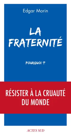 La fraternité, pourquoi ? : résister à la cruauté du monde