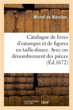 Catalogue de livres d'estampes et de figures en taille-douce. Avec un dénombrement des pièces : Fait à Paris en l'année 1672.