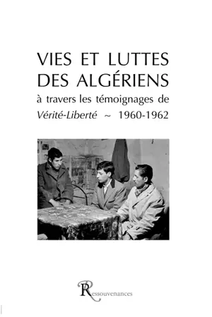 Vies et luttes des Algériens : à travers les témoignages de Vérité-Liberté : 1960-1962