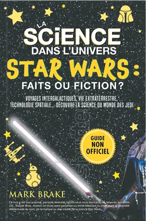 La science dans l'univers Star Wars : faits ou fiction ? : Voyages intergalactiques, vie extraterrestre, technologie spatiale… la science du monde des jedi !