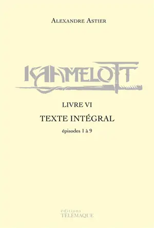 Kaamelott : texte intégral. Livre VI : épisodes 1 à 9