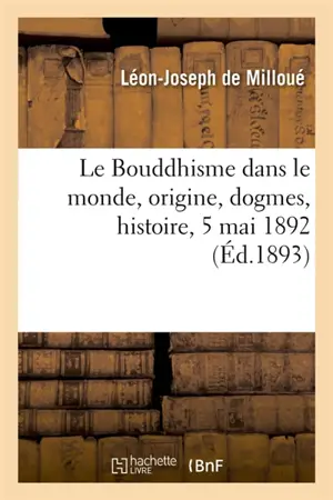 Le Bouddhisme dans le monde, origine, dogmes, histoire