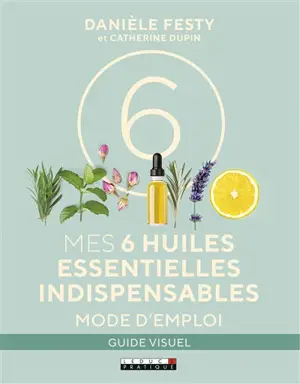 Mes 6 huiles essentielles indispensables : mode d'emploi