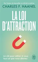 La loi d'attraction : la clé pour attirer à vous tout ce que vous désirez