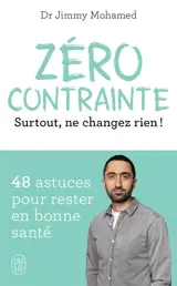 Zéro contrainte : surtout, ne changez rien ! : 48 astuces pour rester en bonne santé