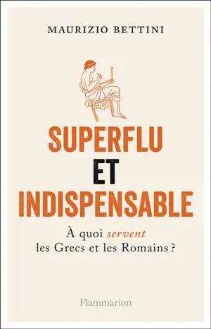 Superflu et indispensable : à quoi servent les Grecs et les Romains ?