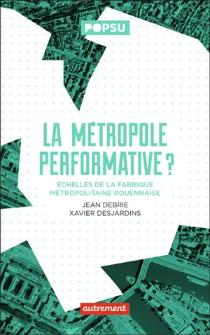 La métropole performative ? : échelles de la fabrique métropolitaine rouennaise