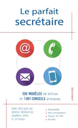 Le parfait secrétaire : 250 modèles de lettres et 1001 conseils pratiques