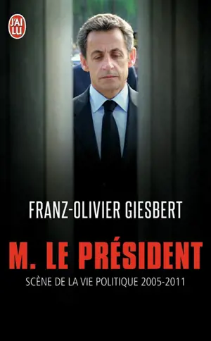 Monsieur le Président : scènes de la vie politique, 2005-2011 : document