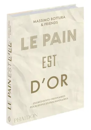 Le pain est d'or : ingrédients ordinaires pour repas extraordinaires
