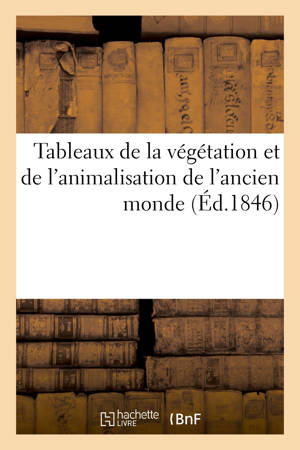 Tableaux de la végétation et de l'animalisation de l'ancien monde ou des périodes que la végétation