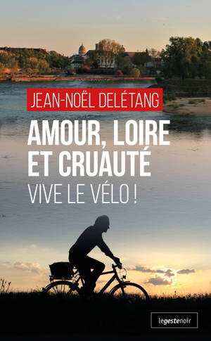 AMOUR, LOIRE ET CRUAUTÉ - VIVE LE VÉLO