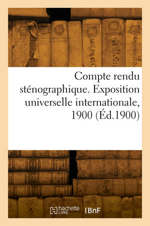 Compte rendu sténographique. Exposition universelle internationale, 1900