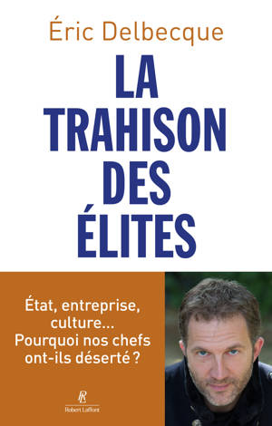 La Trahison des élites - État, entreprise, culture... pourquoi nos chefs ont-ils déserté ?