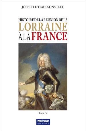 Histoire de la réunion de la Lorraine à la France - tome IV
