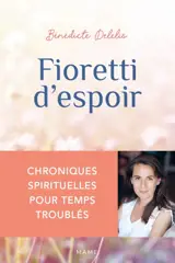Fioretti d'espoir - Chroniques spirituelles pour temps troublés