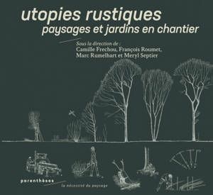 Utopies rustiques - Paysages et jardins en chantier