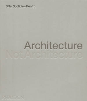 Architecture, Not Architecture: Diller Scofidio + Renfro