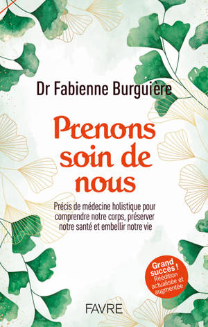Prenons soin de nous - Précis de médecine holistique pour comprendre notre corps, préserver notre santé et embellir notre vie