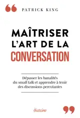Maîtriser l'art de la conversation - Dépasser les banalités du small talk et apprendre à tenir des discussions percutantes