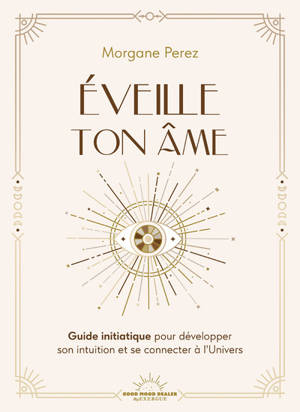 Éveille ton âme - Guide initiatique pour développer son intuition et se connecter à l'Univers