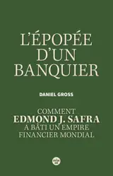 L'Épopée d'un banquier. Comment Edmond J. Safra a bâti un empire financier mondial.