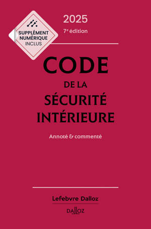 Code de la sécurité intérieure 2025 7ed - Annoté et commenté