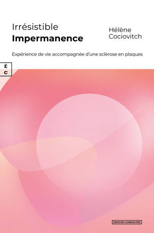 IRRESISTIBLE IMPERMANENCE : EXPERIENCE DE VIE ACCOMPAGNEE D UNE SCLEROSE EN PLAQUES