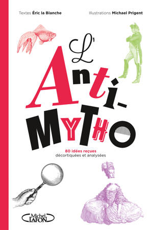 L'Anti-mytho - 80 idées reçues décortiquées et analysées