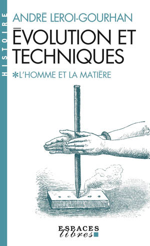 Évolution et techniques - tome 1 - L'Homme et la Matière (Espaces Libres - Histoire)