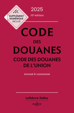 Code des douanes 2025, code des douanes de l'union annoté & commenté. 10e éd.