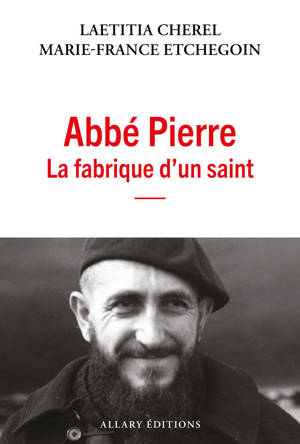 Abbé Pierre - La fabrique d'un saint