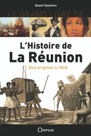 LE GRAND LIVRE DE L'HISTOIRE DE LA R?UNION : 1. DES ORIGINES ? 1848