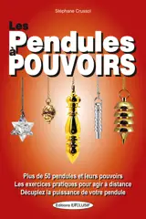 Les Pendules à pouvoirs - Plus de 50 pendules et leurs pouvoirs - Les exercices pratiques pour agir à distance