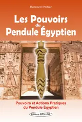 Les Pouvoirs du Pendule Egyptien - Pouvoirs et actions pratiques du pendule égyptien