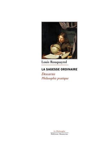 La sagesse ordinaire - Descartes, philosophie pratique